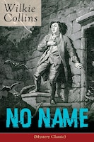 No Name (Mystery Classic): From the prolific English writer, best known for The Woman in White, Armadale, The Moonstone, The D