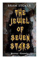 THE JEWEL OF SEVEN STARS (Horror Classic): Thrilling Tale of a Weird Scientist's Attempt to Revive an Ancient Egyptian Mummy