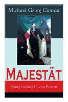 Majestät: König Ludwig II. von Bayern: Historischer Roman
