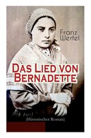 Das Lied von Bernadette (Historischer Roman): Das Wunder der Bernadette Soubirous von Lourdes - Bekannteste Heiligengeschichte des