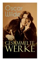 Gesammelte Werke: Roman, Erzählungen, Märchen, Aphorismen, Drama, Essays & Briefe: Das Bildnis des Dorian Gray, Das G