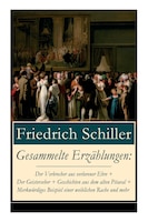 Gesammelte Erzählungen: Der Verbrecher aus verlorener Ehre + Der Geisterseher + Geschichten aus dem alten Pitaval + Merkwür