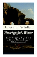 Historiografische Werke: Geschichte des dreißigjährigen Kriegs + Zustands von Europa zur Zeit des ersten Kreuzzugs + Die Sen