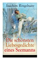 Die schönsten Liebesgedichte eines Seemanns: Ich habe dich so lieb + Meine erste Liebe + Ferngruß von Bett zu Bett + Ich tanzte mi