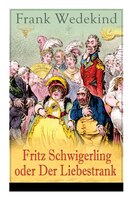 Fritz Schwigerling oder Der Liebestrank: Schwank in drei Aufzügen