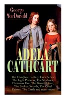 ADELA CATHCART - The Complete Fantasy Tales Series: The Light Princess, The Shadows, Christmas Eve, The Giant's Heart, The Broken