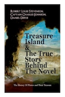 Treasure Island & The True Story Behind The Novel - The History Of Pirates and Their Treasure: Adventure Classic & The Real Advent