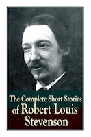 The Complete Short Stories of Robert Louis Stevenson