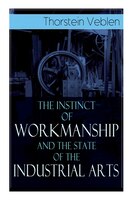 The Instinct of Workmanship and the State of the Industrial Arts