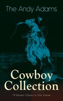 The Andy Adams Cowboy Collection - 19 Western Classics in One Volume: The Double Trail, Rangering, A Winter Round-Up, A College Va
