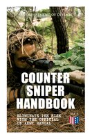 Counter Sniper Handbook - Eliminate The Risk With The Official Us Army Manual: Suitable Countersniping Equipment, Rifles, Ammuniti