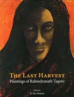 The Last Harvest: Paintings of Rabindranath Tagore