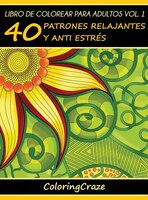 Libro de Colorear para Adultos Volumen 1: 40 Patrones Relajantes y Anti Estrés
