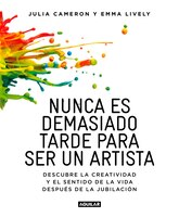 Nunca es demasiado tarde para ser un artista / It's Never Too Late to Begin Again: Descubre la creatividad y el sentido de la vida despus de la ... at