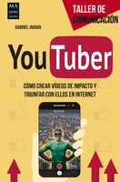 Youtuber: Cómo Crear Vídeos De Impacto Y Triunfar Con Ellos En Internet