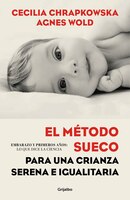 El Método Sueco Para Una Crianza Serena E Igualitaria: Embarazo Y Primeros Años: Lo Que Dice La Ciencia / The Swedish Method For S