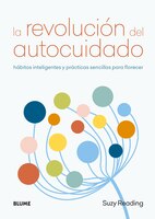 La Revolución Del Autocuidado: Hábitos Inteligentes Y Prácticas Sencillas Para Florecer