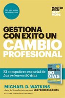 Gestiona Con Éxito Un Cambio Profesional: El Compañero Esencial De Los Primeros 90 Días