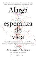 Alarga Tu Esperanza De Vida: Cómo La Ciencia Nos Ayuda A Controlar, Frenar Y Revertir El Proceso De Envejecimiento / Lifespan: Why