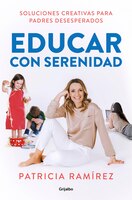 Educar Con Serenidad: Soluciones Creativas Para Padres Desesperados / Educating Stress-free