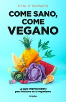 Come Sano Come Vegano: La Guía Imprescindible Para Iniciarse En El Veganismo / The Vegan Starter Kit : Everything You Need To Know