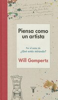 Piensa Como Un Artista. Y Seras Mas Feliz, Mas Listo Y Mas Creativo / Think Like  An Artist: How To Live A Happier, Smarter, More