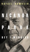 Nicanor Parra, Rey Y Mendigo / Nicanor Parra. King And Beggar