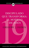 Discipulado Que Transforma: El Modelo De Jesús