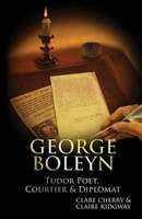 George Boleyn: Tudor Poet, Courtier & Diplomat