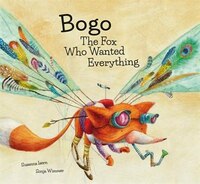 Bogo The Fox Who Wanted Everything (junior Library Guild Selection)