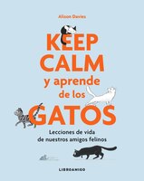 Keep Calm Y Aprende De Los Gatos: Lecciones De Vida De Nuestros Amigos Felinos