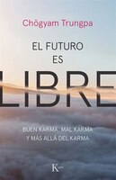 El Futuro Es Libre: Buen Karma, Mal Karma Y Más Allá Del Karma