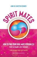 SPIRIT MATES: How to Find Your Soul Mate Version 2.0 - Your Ultimate Love Partner
