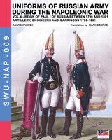 Uniforms of Russian army during the Napoleonic war vol.4: Artillery, engineers and garrisons 1796-1801