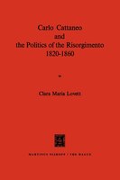 Carlo Cattaneo and the Politics of the Risorgimento, 1820-1860