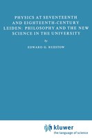 Physics at Seventeenth and Eighteenth-Century Leiden: Philosophy and the New Science in the University: Philosophy and the New Sci