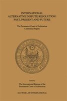 International Alternative Dispute Resolution: Past, Present And Future - The Permanent Court Of Arbitration Centennial Papers