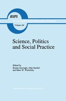 Science, Politics and Social Practice: Essays on Marxism and Science, Philosophy of Culture and the Social Sciences In honor of Ro