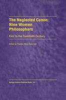 The Neglected Canon: Nine Women Philosophers: First To The Twentieth Century