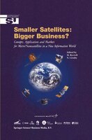Smaller Satellites: Bigger Business?: Concepts, Applications And Markets For Micro/nanosatellites In A New Information
