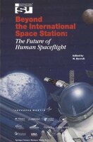Beyond The International Space Station: The Future Of Human Spaceflight: Proceedings Of An International Symposium, 4-7 June 2002,