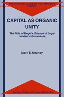 Capital as Organic Unity: The Role of Hegel's Science of Logic in Marx's Grundrisse