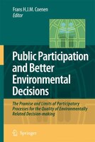 Public Participation and Better Environmental Decisions: The Promise and Limits of Participatory Processes for the Quality of Envi