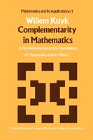 Complementarity in Mathematics: A First Introduction to the Foundations of Mathematics and Its History