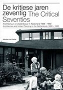 The Critical Seventies: Architecture and Urban Planning in the Netherlands 1968-1982