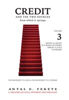Credit And The Two Sources From Which It Springs - Volume III: The Propensity To Save And The Propensity To Consume - Money & Cred