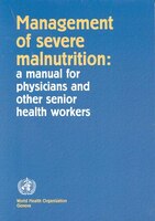 Management of Severe Malnutrition: A Manual for Physicians and Other Senior Health Workers