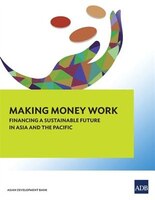 Making Money Work: Financing a Sustainable Future in Asia and the Pacific (Main Report)
