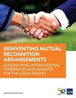 Reinventing Mutual Recognition Arrangements: Lessons from International Experiences and Insights for the Asean Region