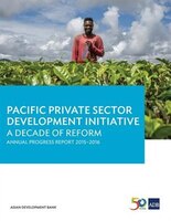 Pacific Private Sector Development Initiative: A Decade of Reform: Annual Progress Report 2015-2016